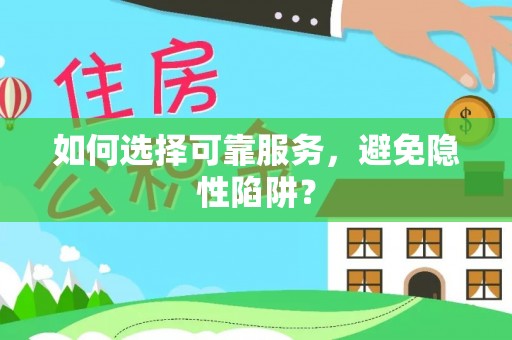 久治如何选择可靠服务，避免隐性陷阱？