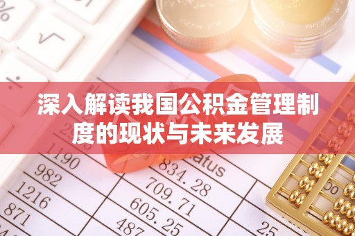 久治深入解读我国公积金管理制度的现状与未来发展