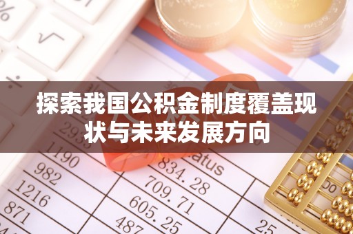 久治探索我国公积金制度覆盖现状与未来发展方向