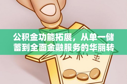久治公积金功能拓展，从单一储蓄到全面金融服务的华丽转身