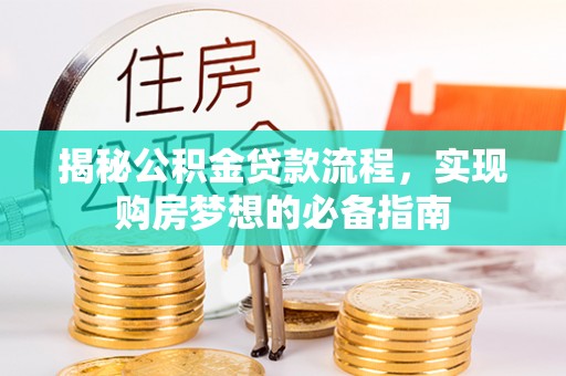久治揭秘公积金贷款流程，实现购房梦想的必备指南