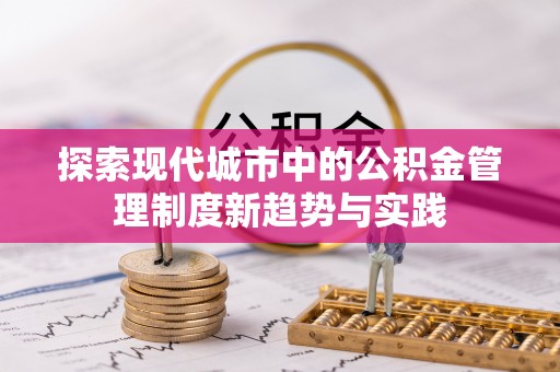 久治探索现代城市中的公积金管理制度新趋势与实践