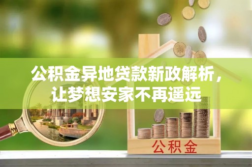久治公积金异地贷款新政解析，让梦想安家不再遥远